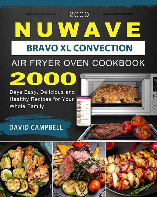 2000 NuWave Bravo XL Convection Air Fryer Oven Cookbook: 2000 Days Easy, Delicious and Healthy Recipes for Your Whole Family - Paperback