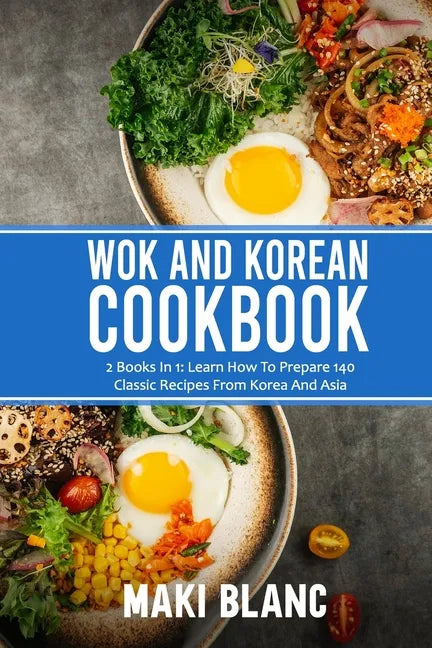 Wok And Korean Cookbook: 2 Books In 1: Learn How To Prepare 140 Classic Recipes From Korea And Asia - Paperback