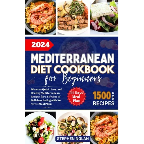 2024 Mediterranean Diet Cookbook for Beginners: Discover Quick, Easy and Healthy Mediterranean Recipes for a Lifetime of Delicious Eating with No Stre - Paperback