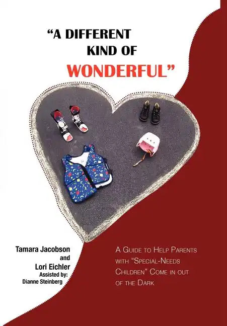 "A Different Kind of Wonderful": A Guide to Help Parents with "Special-Needs" children Come in out of the Dark - Hardcover