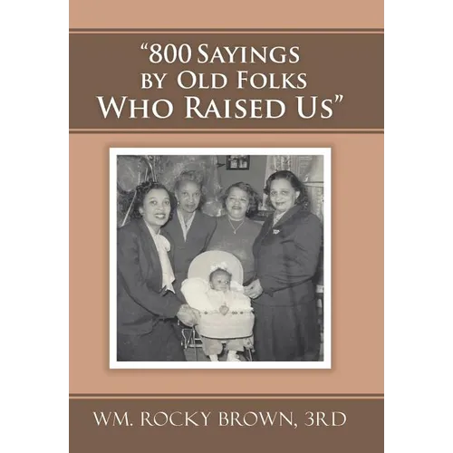 "800 Sayings by Old Folks Who Raised Us" - Hardcover