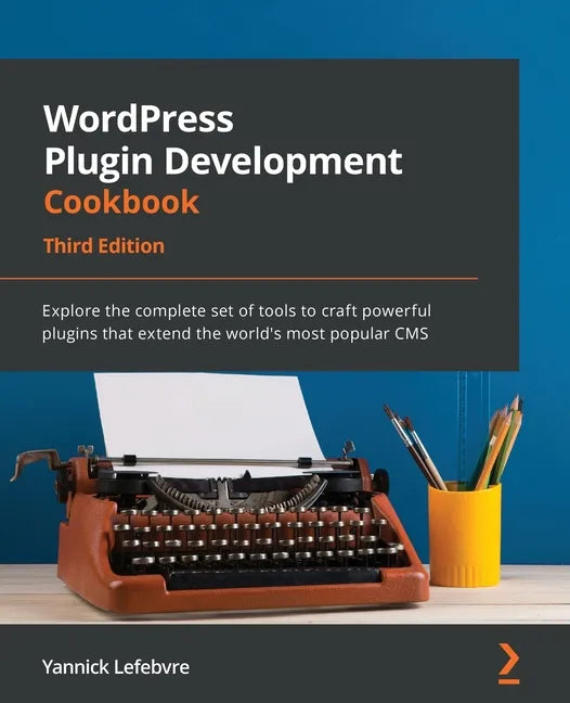 WordPress Plugin Development Cookbook - Third Edition: Explore the complete set of tools to craft powerful plugins that extend the world's most popula - Paperback