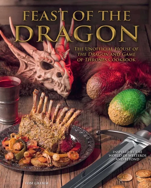 Feast of the Dragon Cookbook: The Unofficial House of the Dragon and Game of Thrones Cookbook - Hardcover