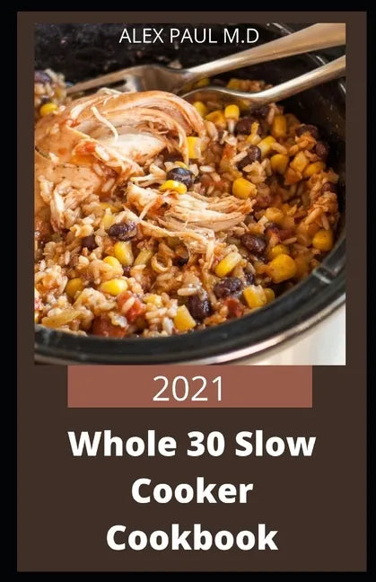 2021 Whole 30 Slow Cooker Cookbook: Comprehensive Guide of Whole 30 Diet for Beginner to Live Healthy, Heal Your Body and Regain Confidence with Tasty - Paperback