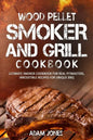 Wood Pellet Smoker and Grill Cookbook: Ultimate Smoker Cookbook for Real Pitmasters, Irresistible Recipes for Unique BBQ - Paperback