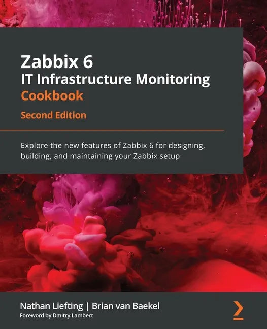 Zabbix 6 IT Infrastructure Monitoring Cookbook - Second Edition: Explore the new features of Zabbix 6 for designing, building, and maintaining your Za - Paperback
