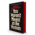 You Weren't Meant to Be Human