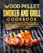 Wood Pellet Smoker and Grill Cookbook: The Art of Smoking Meat for Real Pitmasters, Complete Smoker Cookbook for Real Barbecue, Use This Ultimate Guid - Paperback