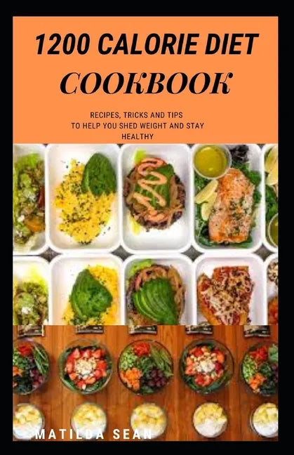 1200 Calorie Diet Cookbook: Easy guide recipes to a low fat daily delicious meal - Paperback