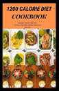 1200 Calorie Diet Cookbook: Easy guide recipes to a low fat daily delicious meal - Paperback