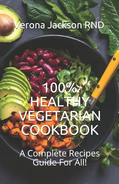 100% Healthy Vegetarian Cookbook: A Complete Recipes Guide For All! - Paperback