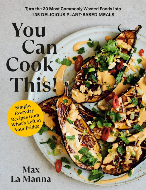 You Can Cook This!: Turn the 30 Most Commonly Wasted Foods Into 135 Delicious Plant-Based Meals: A Vegan Cookbook - Paperback