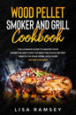 Wood Pellet Smoker and Grill cookbook: A step by step guide to master your barbecue and cook the most delicious recipes directly in your home - Paperback