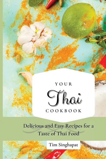 Your Thai Cookbook: Delicious and Easy Recipes for a Taste of Thai Food - Paperback