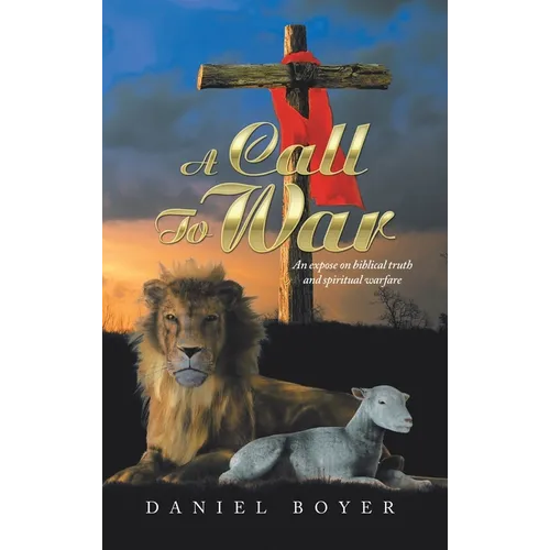 A Call to War: An Exposé on Biblical Truth and Spiritual Warfare - Hardcover