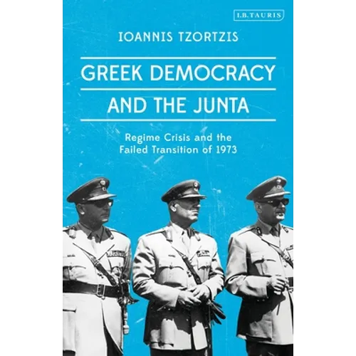 Greek Democracy and the Junta: Regime Crisis and the Failed Transition of 1973