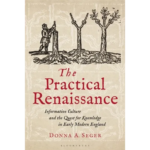 The Practical Renaissance: Information Culture and the Quest for Knowledge in Early Modern England, 1500-1640